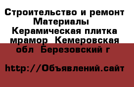 Строительство и ремонт Материалы - Керамическая плитка,мрамор. Кемеровская обл.,Березовский г.